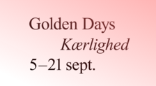 Teksten "Golden Days / Kærlighed / 5. - 21. sept." på en rød/hvid baggrund